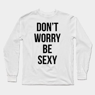 Don't Worry Be Sexy Long Sleeve T-Shirt